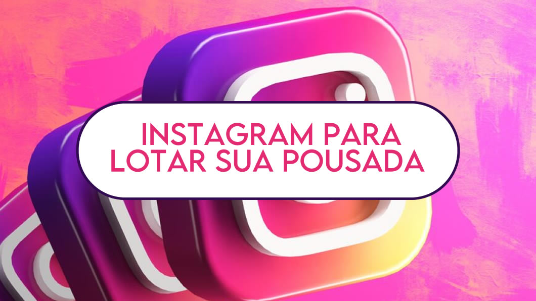 INSTAGRAM PARA LOTAR SUA POUSADA